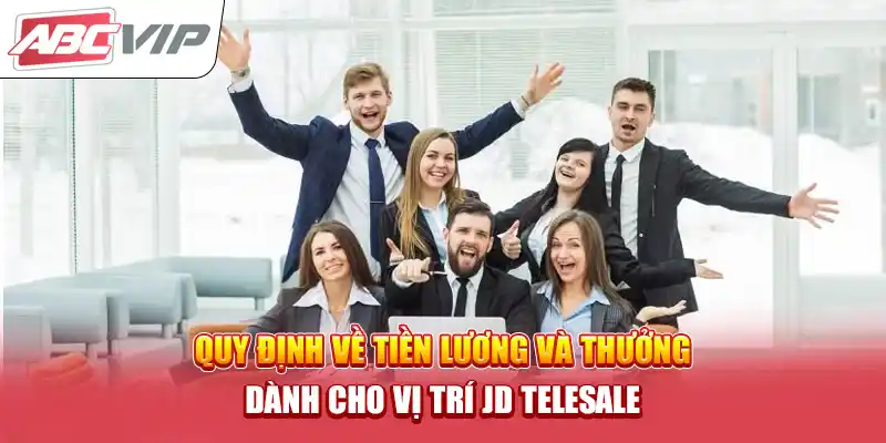 Quy định về tiền lương và thưởng dành cho vị trí JD Telesale