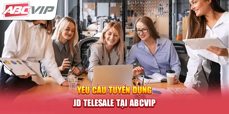 Yêu cầu tuyển dụng JD Telesale tại ABCVIP